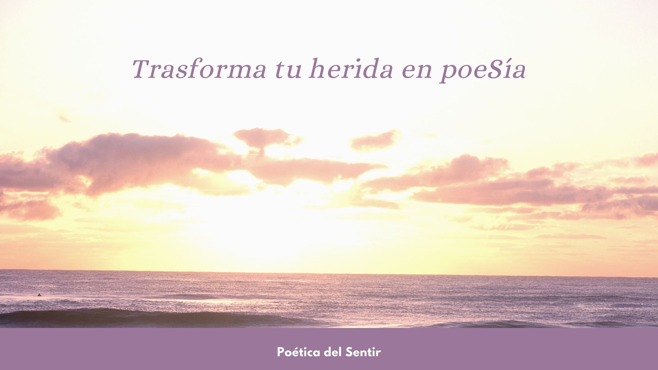 Transformar la herida en poeSía